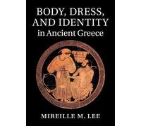 Mireille M. Lee Body, Dress, and Identity in Ancient Greece (Tascabile)
