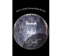 Miriam Kinai How to Make Natural Bath Bombs (Tascabile)