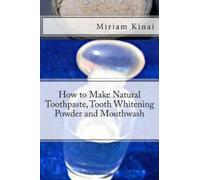 Miriam Kinai How to Make Natural Toothpaste, Tooth Whitening Powder (Tascabile)