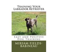 Miriam S Fields-Babineau Training Your Labrador Retriever (Tascabile)