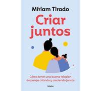 Criar juntos / Raising Kids Together: Cómo tener una buena realción de pareja criando y creciendo juntos / How to Have a Good Relationship As a Couple While Raising Kids and Growing Together