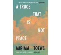 Miriam Toews A Truce That Is Not Peace (Copertina rigida)