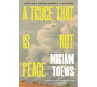 Miriam Toews A Truce That Is Not Peace (Copertina rigida)