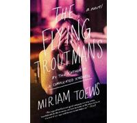 Miriam Toews The Flying Troutmans (Tascabile)