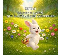 MIRO - LE PETIT LAPIN QUI A OUBLIÉ LES COULEURS: Une histoire tendre sur les émotions, les couleurs et la magie de Pâques