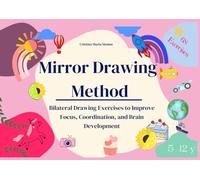 Mirror Drawing Method: Bilateral Drawing Exercises to Improve Focus, Coordination, and Brain Development