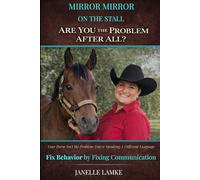 Mirror Mirror on the Stall Are You the Problem After All?: Fix Horse Behavior by Fixing Communication