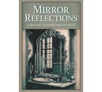 Mirror reflections: A grayscale coloring book for Adult: Mysterious Victorian Mirrors and Gothic Reflections with Atmospheric Scenes for Advanced Coloring and Stress Relief