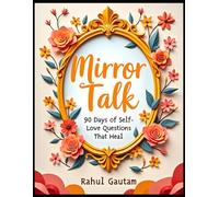 Mirror Talk: 90 Days of Self-Love Questions That Heal: (Self-Discovery • Emotional Healing • Personal Growth)