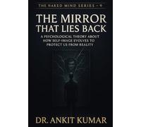 Mirror That Lies Back: A Psychological Theory About How Self-Image Evolves to Protect Us from Reality