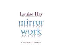 Mirror Work: 21 Days to Heal Your Life by Hay, Louise