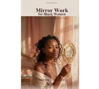 Mirror Work for Black Women: The Affirmation Practice That Changed Everything: A Gentle 21-Day Guide to Speaking Kindly to Yourself