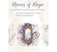 "Mirrors of Magic - A Journey Through Shadow and Light": "An Inner Alchemy of Images, Words, and Silence"