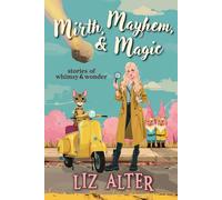 Mirth, Mayhem, & Magic: Stories of Whimsy and Wonder