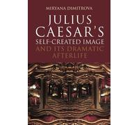 Miryana Dimitro Julius Caesar's Self-Created Image and Its Dramatic (Tascabile)