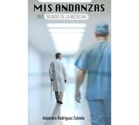 MIS ANDANZAS EN EL MUNDO DE LA MEDICINA: Una narrativa tragico cómica