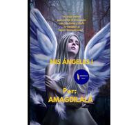 Mis Ángeles I: Un Viaje Íntimo para Sentir la Presencia de tus Guías y Abrir tu Corazón al Amor Incondicional