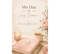Mis Días de Luz Suave: Libreta de gratitud, belleza y presencia
