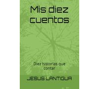 Mis diez cuentos: Diez historias que contar