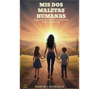 Mis Dos Maletas Humanas: Testimonio De Una Vida Reconstruida Con Fe y Esperanza