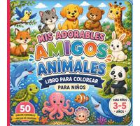 Mis Dulces Amigos Animales - Libro de Colorear para Niños: 50 Dibujos Fáciles y Adorables para Colorear para Niños de 3 a 5 Años - Animales para Niñas y Niños