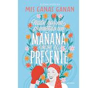 Mis ganas ganan. Nadie nos ha prometido un mañana, vive el presente