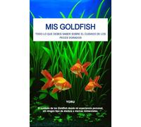 MIS GOLDFISH: Todo lo que debes saber sobre el cuidado de los Peces Dorados