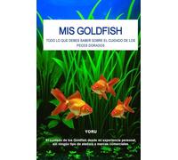 MIS GOLDFISH: Todo lo que debes saber sobre el cuidado de los Peces Dorados