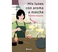 Mis lunes con aroma a matcha (Novela) / Matcha on Monday (A Novel)