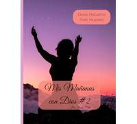 Mis Mañanas Con Dios #2: Diario Matutino Para la Mujer