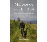 Mis ojos de cuatro patas: La vida de un ciego con sus perros guía