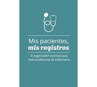 Mis Pacientes, Mis registros. Organzador del Profesional de Enfermería.: Cuaderno con Ficha de Paciente, Control de Signos Vitales, Hoja de Medicación y Notas de Evolución | 120 Páginas | Tamaño 6x9