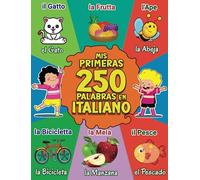 Mis primeras 250 palabras en Italiano: Diccionario ilustrado bilingüe italiano-español para bebés y niños | Más de 250 palabras esenciales | Il mio primo dizionario illustrato italiano-spagnolo