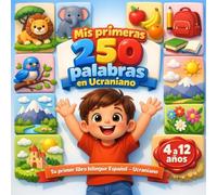 Mis primeras 250 palabras en Ucraniano: Diccionario ilustrado bilingüe español-ucraniano para niños y principiantes - 250 palabras básicas para aprender ucraniano fácilmente.