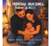 MIS PRIMERAS ORACIONES: MAÑANA & NOCHE: PEQUEÑAS ORACIONES PARA PEQUEÑOS CORAZONES