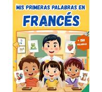 Mis Primeras Palabras En Francés: Diccionario ilustrado bilingüe Español - Francés | Aprende más de 150 palabras esenciales | El primer libro para aprender vocabulario.