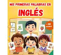 Mis primeras palabras en Inglés: Diccionario ilustrado bilingüe Español - Inglés | Aprende más de 150 palabras esenciales | El primer libro para aprender vocabulario.