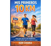 MIS PRIMEROS 10 KM: Cómo pasar de los 5 a los 10 kilómetros con un método sencillo, seguro y al alcance de todos