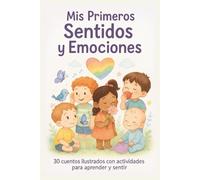 Mis Primeros Sentidos y Emociones: 30 cuentos ilustrados con actividades para aprender y sentir