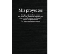 mis proyectos: cada gran logro comienza con una idea escrita. este cuaderno es tu espacio para soñar en grande, hoy es un buen día para empezar.