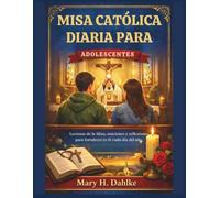 MISA CATÓLICA DIARIA PARA ADOLESCENTES: Lecturas de la Misa, oraciones y reflexiones para fortalecer tu fe cada día del año.