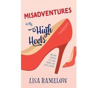 Misadventures in My High Heels: Walking Through Life's Ups, Downs, and Silver Linings