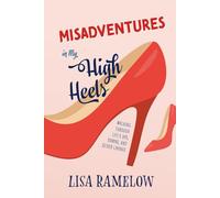 Misadventures in My High Heels: Walking Through Life's Ups, Downs, and Silver Linings