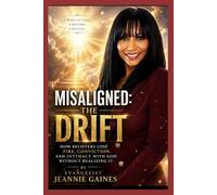 MISALIGNED: THE DRIFT: How Believers Lose Fire, Conviction, and Intimacy With God Without Realizing It