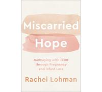 Miscarried Hope: Journeying With Jesus Through Pregnancy and Infant Loss
