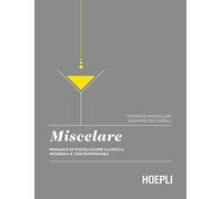 Miscelare. Manuale di miscelazione classica, moderna e contemporanea