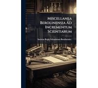 Miscellanea Berolinensia Ad Incrementum Scientiarum