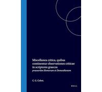 Miscellanea Critica Quibus Continentur Observationes Criticae in Scriptores Graecos Praesertim Homerum Et Demosthenem
