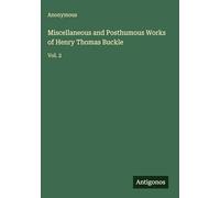 Miscellaneous and Posthumous Works of Henry Thomas Buckle: Vol. 2
