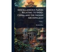 Miscellaneous Papers Relating to Indo-China and the Indian Archipelago